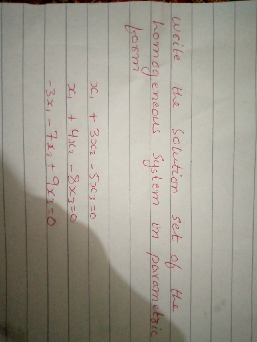 write
the Solution
set of Hhe
homegenecus
form
System in parametaic.
+ 3c2 -503=0
x + 4scz -8x3=0
-3x, -7x2 t 9x==0

