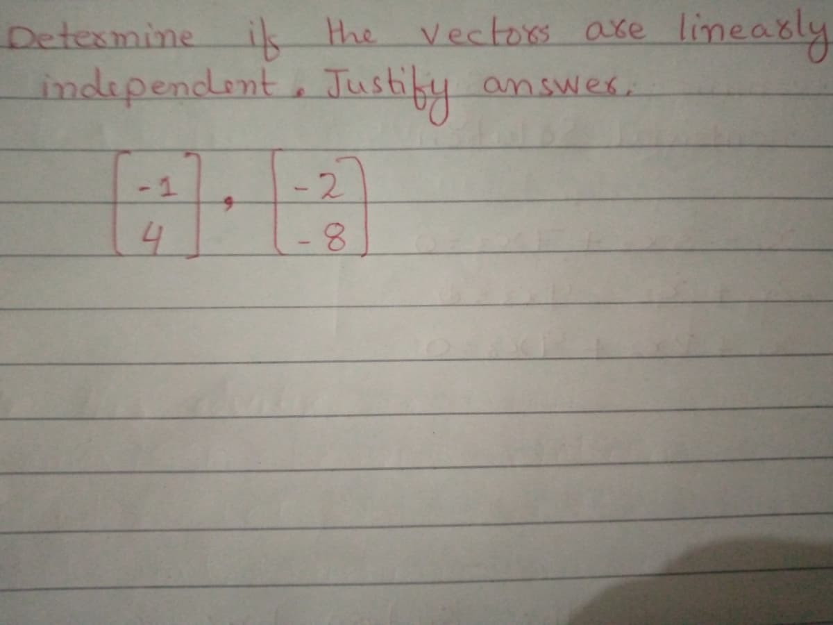 lineably
Detexmine
independent, Justify
ik Hhe vectors axe
answer,
-2
-8

