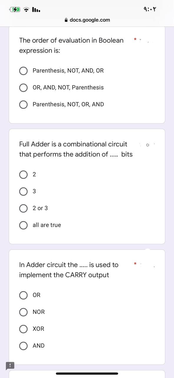 -
Adocs.google.com
The order of evaluation in Boolean
expression is:
Parenthesis, NOT, AND, OR
OR, AND, NOT, Parenthesis
Parenthesis, NOT, OR, AND
Full Adder is a combinational circuit
that performs the addition of ..... bits
2
3
2 or 3
all are true
In Adder circuit the ..... is used to
implement the CARRY output
OR
NOR
XOR
AND
۹:۰۲
O