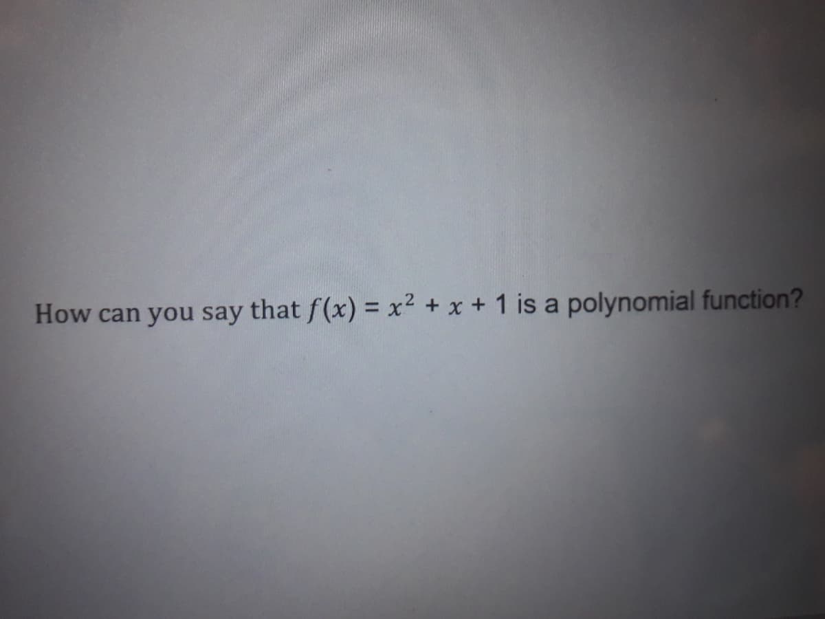 How can you say that f(x) = x² + x + 1 is a polynomial function?
