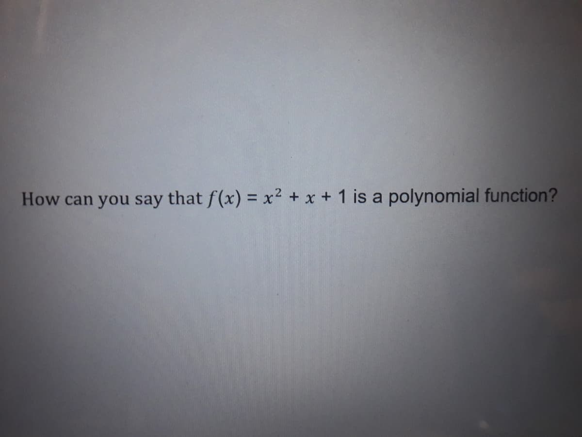 How can you say that f(x) = x² + x + 1 is a polynomial function?
