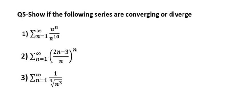 Q5-Show if the following series are converging or diverge
π
1) Σ=1
-17700
2) Σ=1 (33)
3) Σ=1
1
της
