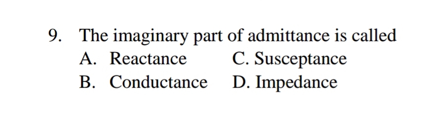The imaginary part of admittance is called
C. Susceptance
D. Impedance
A. Reactance
B. Conductance
