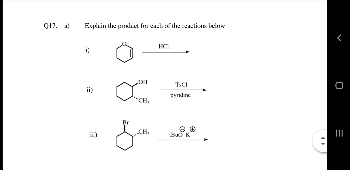 Q17. а)
Explain the product for each of the reactions below
HCI
i)
ОН
TsCl
ii)
рyridine
*CH3
Br
iii)
„CH3
tBuO K
II
