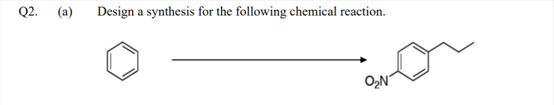 Q2.
(a)
Design a synthesis for the following chemical reaction.
O2N
