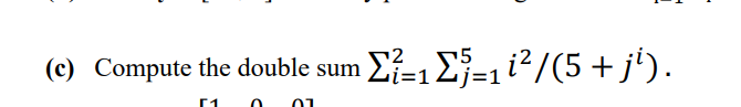 (c) Compute the double sum
ΣΕΣi?/(5 +j).
j=1
r1
