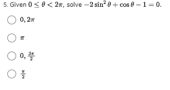 5. Given 0 < 0 < 2т, solve -2 sin? 0+ сos 8 — 1 3 0.
O 0, 27
O 0,
