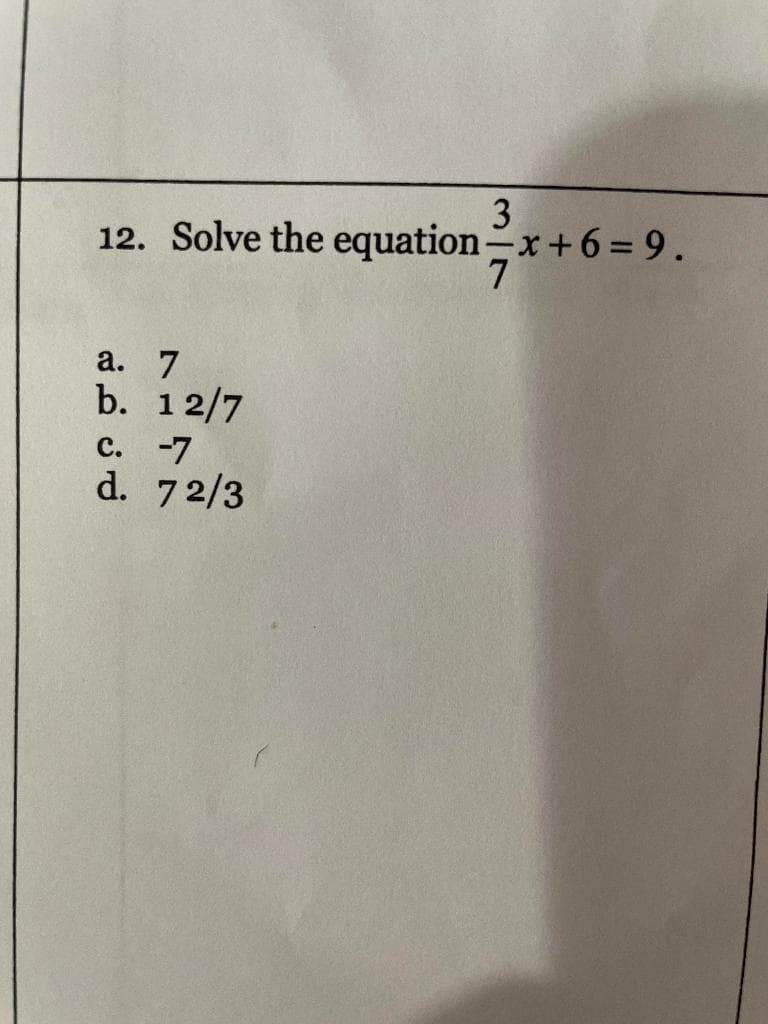 3
12. Solve the equation-x+6=9.
7
a. 7
b. 12/7
C. -7
d. 72/3