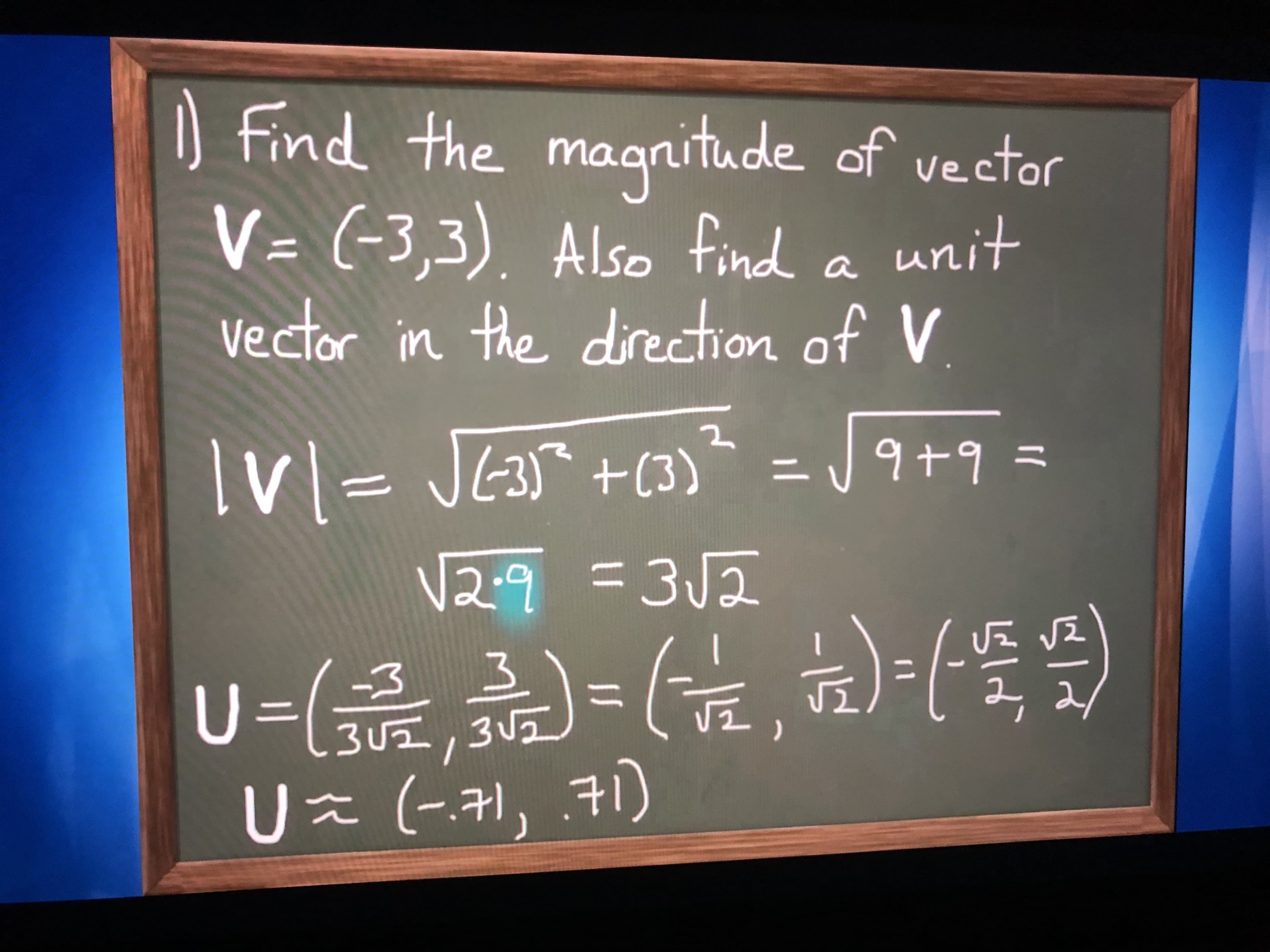 D Find the magnitude of vector
V= (-3,3). Also find a unit
vector in the direction of V
-19+9
9+9%=
Iyl= JE3 +(3)* = J 9+9=
%3D
||
V2-9 =312
U-(금,-(, )-(뚝을)
Ux (-귀, 귀)
3U2
