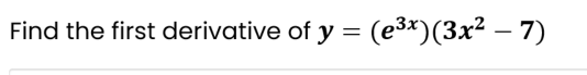 Find the first derivative of y = (e³x)(3x² – 7)