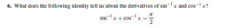 6. What does the following identity tell us about the derivatives of sinx and cos-x?
sinx+ cosx =5
