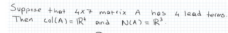 Suppose that
4x7 matrix A
has
4 lead terms.
Then
collA ) = IRt aind
NIA) = R³
