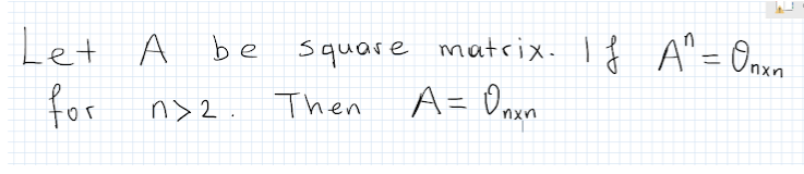 Let A be square matrix. I f A"= Ova
for
n> 2 .
Then
A= Onen
