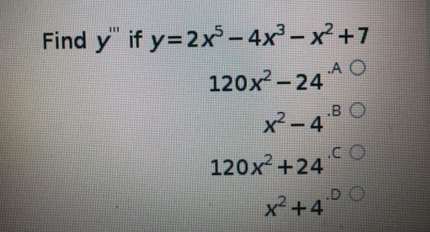 Find y" if y=2x- 4x-x²+7
III
|
120x - 24 A O
x² – 4 5
BO
120x+24
CO
D.
x²+4
