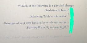 ?Which of the following is a physical change
Oxidation of Iron
Dissolving Table salt in water
Reaction of acid wirh base to form salt and water
Burning Hz in O to form H20D
