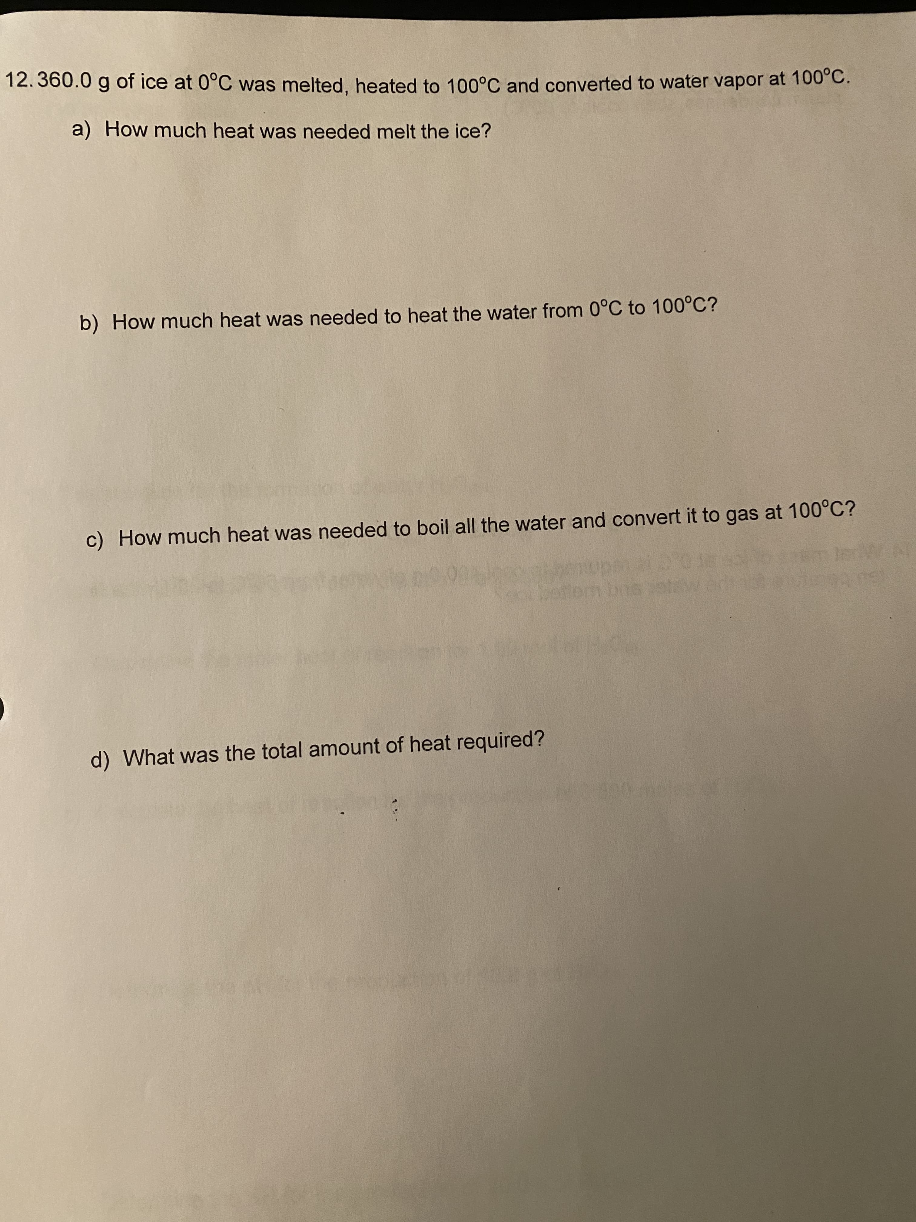 360.0g of ice at 0°C was melted, heated to 100°C and converted to water vapor at 100°C.
a) How much heat was needed melt the ice?
