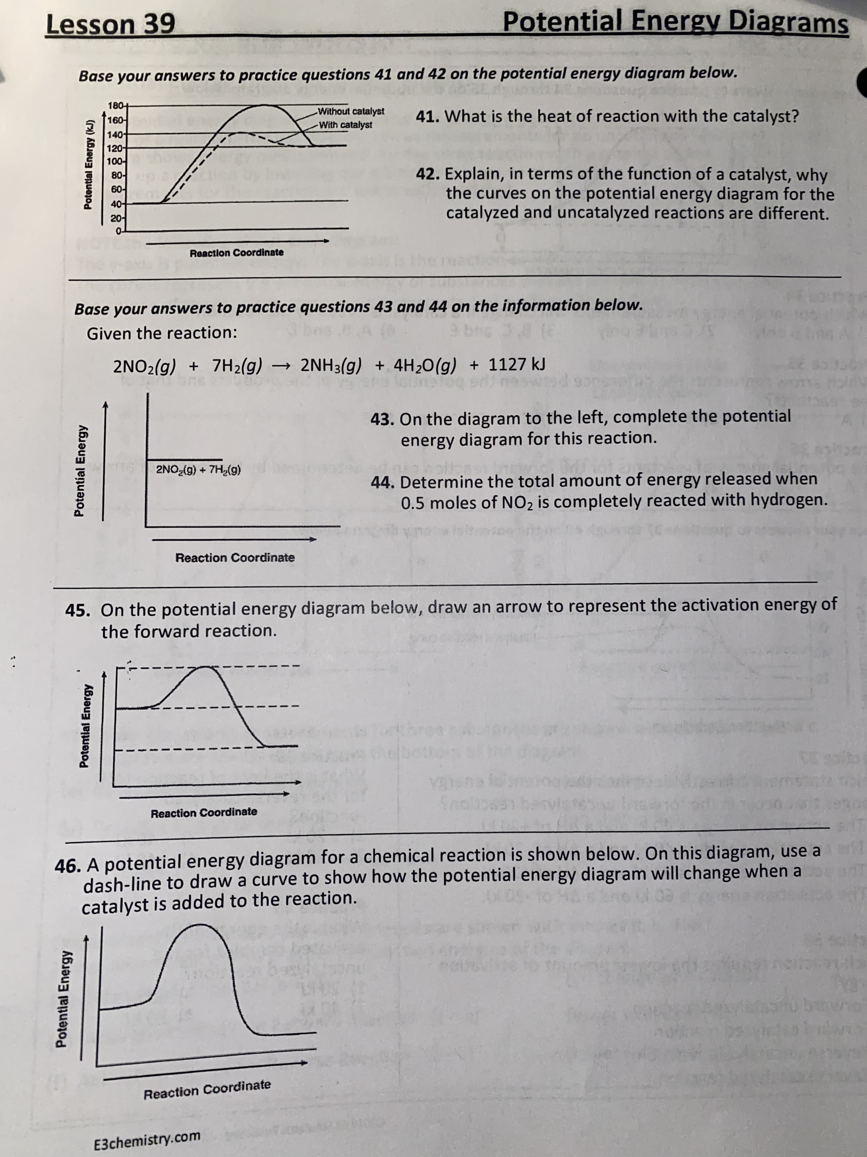 Base your answers to practice questions 41 and 42 on the potential energy diagram below.
180+
Without catalyst
With catalyst
41. What is the heat of reaction with the catalyst?
160
140
120
100-
8어
6어
42. Explain, in terms of the function of a catalyst, why
the curves on the potential energy diagram for the
catalyzed and uncatalyzed reactions are different.
40
20어
Reaction Coordinate
Potential Energy (kJ)
