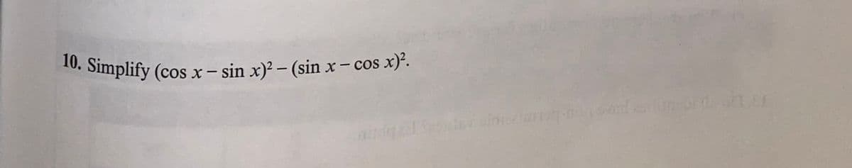 10. Simplify (cos x- sin x)² – (sin x- cos x)'.
