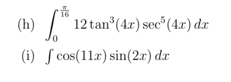 (h)
12 tan (4x) sec (4.x) dx
(i) ſ cos(11x) sin(2.x) dx
COS
