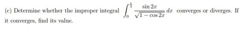 sin 2r
(c) Determine whether the improper integral
dx converges or diverges. If
1– cos 2.x
it converges, find its value.
