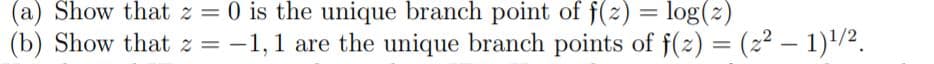 (a) Show that z = 0 is the unique branch point of f(2) = log(2)
(b) Show that z = -1,1 are the unique branch points of f(z) = (z² – 1)'/2.
