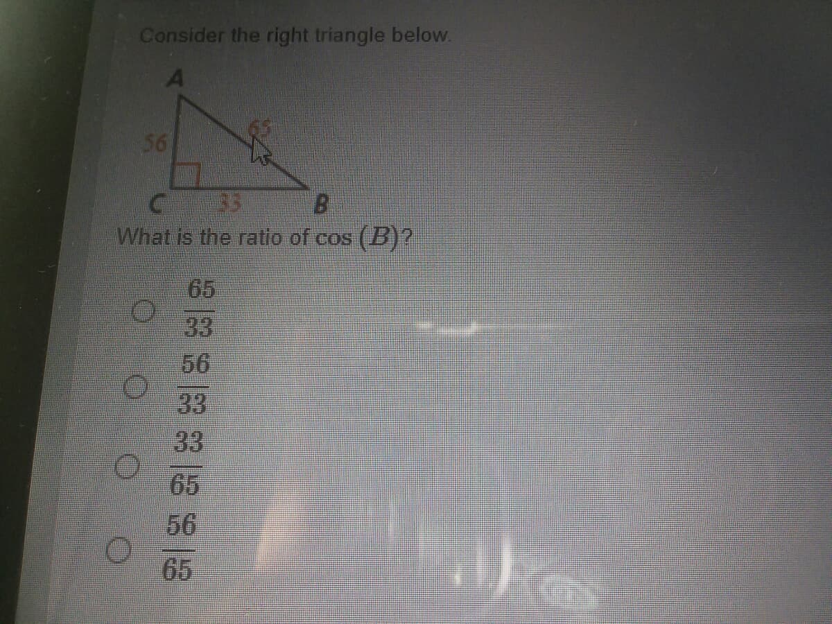 Consider the right triangle below.
56
B.
3
What is the ratio of cos (B)?
65
33
56
33
33
65
56
65
o O O O
