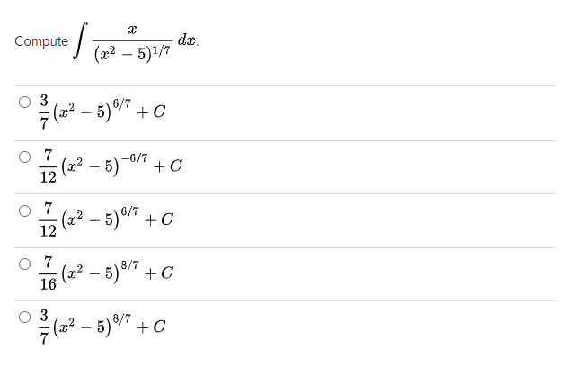 Compute
dx.
I (22 – 5)1/7
3
(2² – 5)°/" + C
7
(2² – 5)6/" + C
12
(2² – 5)°/" +C
12
O 7
(x² – 5)*/ +C
16
-
3
z² – 5)8/" +C
