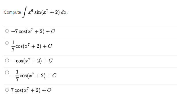 Compute
a° sin(a" + 2) dæ.
O -7 cos(x" + 2) + C
1
cos(x7 + 2) + C
O - cos(27 + 2) + C
COS
1
cos(x' + 2) + C
7
-
O 7 cos(x7 + 2) +C
