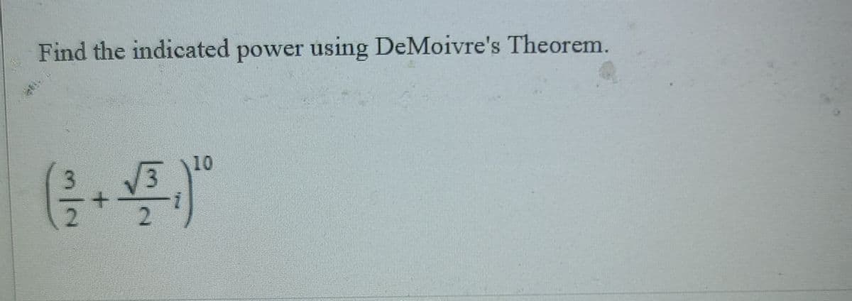 Find the indicated power using DeMoivre's Theorem.
10
2.
