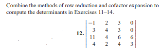 Combine the methods of row reduction and cofactor expansion to
compute the determinants in Exercises 11-14.
-1
2
3
3
12.
11
4
3
4
6.
6
4
3.
4.
