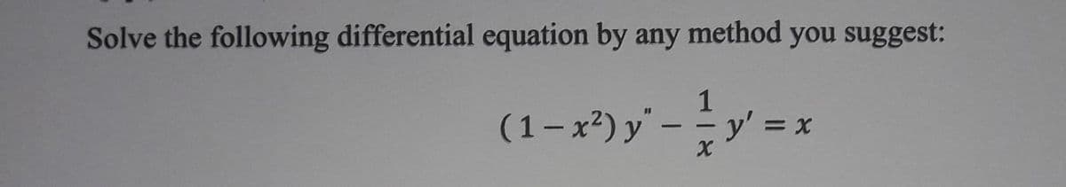 Solve the following differential equation by any method you suggest:
1
(1-x²) y" – – y' =
