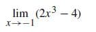 lim (2x3 – 4)
