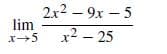 2x2 – 9x – 5
lim
x2 - 25
