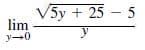 V5y + 25 – 5
lim
y-0
