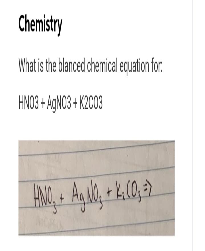 Chemistry
What is the blanced chemical equation for.
HNO3 + AgNO3 + K2003
