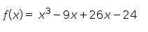 f(x) = x3 – 9x + 26x- 24
