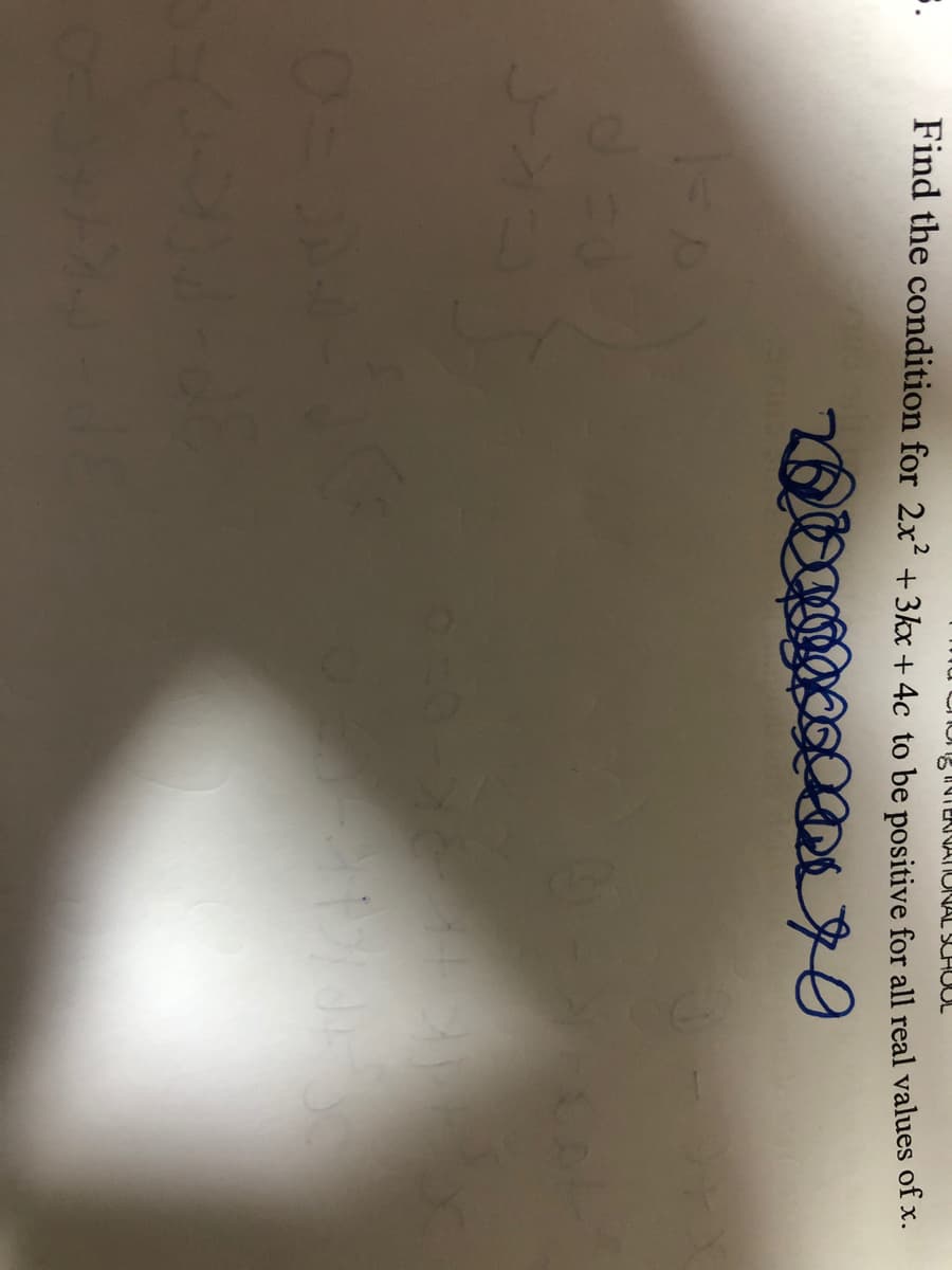 o NTERINATUNAL SHUUL
Find the condition for 2x² +3kx + 4c to be positive for all real values of x.
ded
