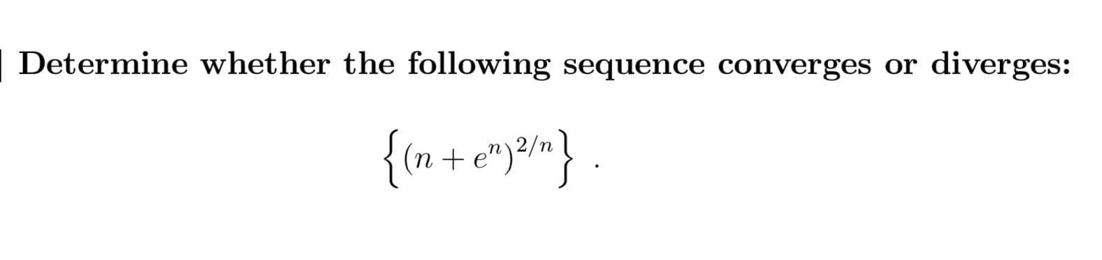 Determine whether the following sequence converges or diverges:
{(n + e")/"} .
