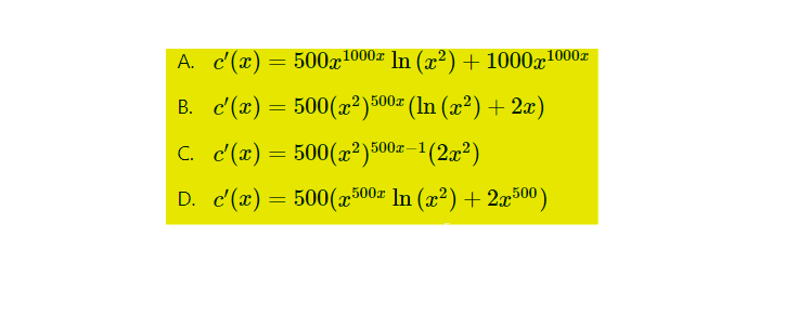 A. c'(x) = 500x1000x In (x²) + 1000x1000x
B. c'(x) = 500(x²)500x (In (x²) + 2x)
C. c'(x) = 500(x²)500x-¹(2x²)
D. c'(x) = 500(x500ª ln (x²) + 2x500)