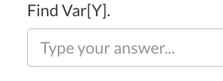 Find Var[Y].
Type your answer...

