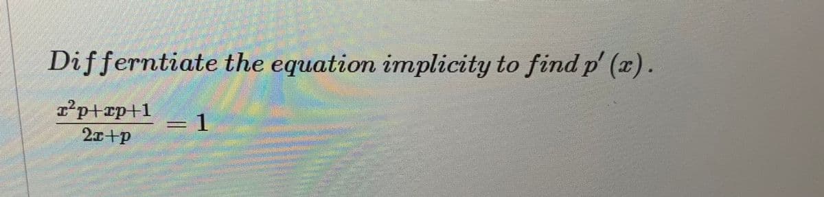 Differntiate the equation implicity to find p' (x).
1²p+xp+1
=D1
2x+p
