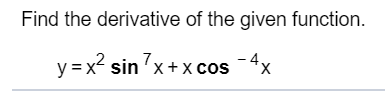 Find the derivative of the given function.
y = x² sin 'x+x cos 4x

