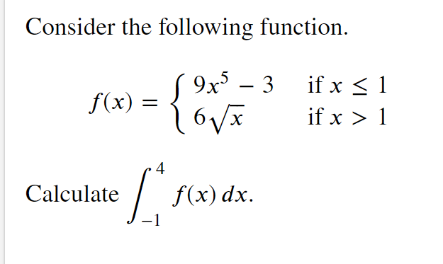 Consider the following function.
9x – 3 if x < 1
{
f(x)
if x > 1
4
Calculate
f(x) dx.
