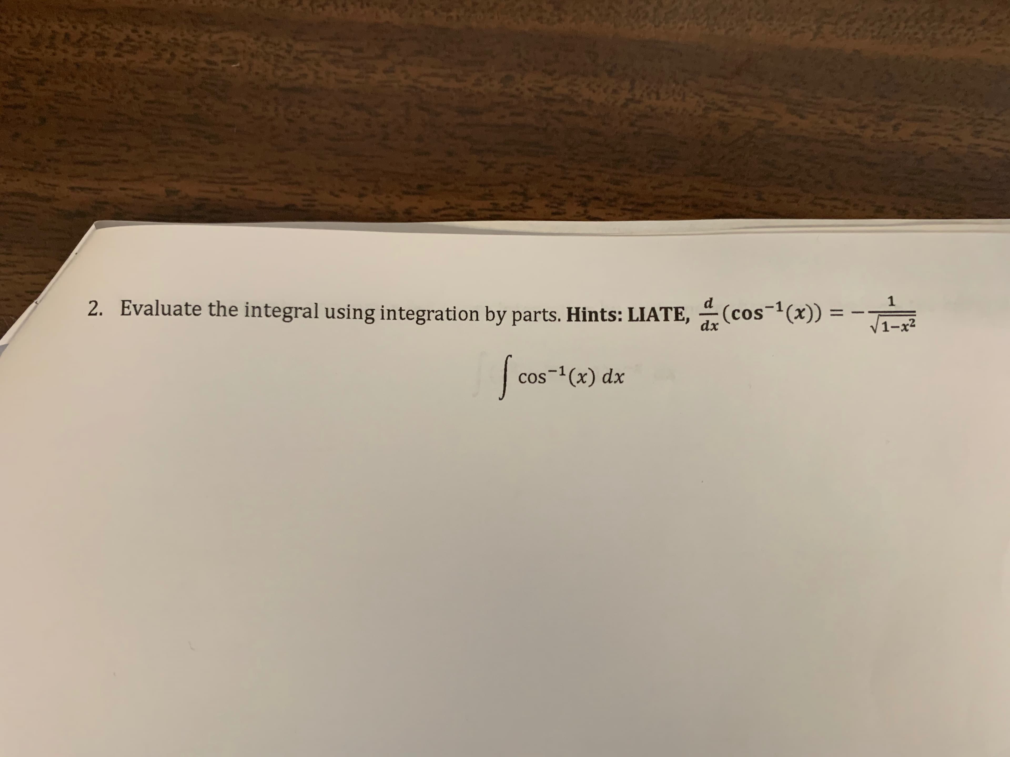 1
2. Evaluate the integral using integration by parts. Hints: LIATE,
은(cos-1(x)) :
dx
1-x²
cos-(x) dx
