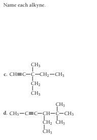 Name each alkyne.
CH;
c. CHEC-Ç-CH2-CH3
CH2
CH3
CH;
d. CH3-C=C-CH--CH3
