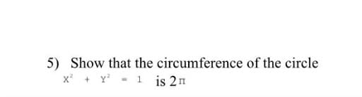 5) Show that the circumference of the circle
x' + Y - 1 is 2n
