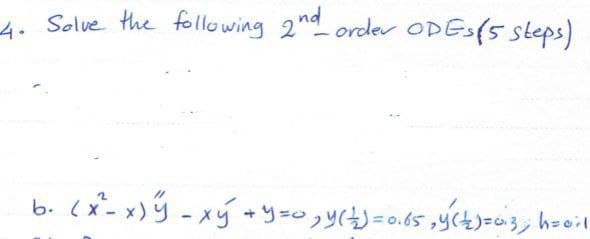 4. Solve the following 2nd order ODES(5 steps)
b. (x-x)リ - メy+リ=ツ=065y(4)=3) heeil
