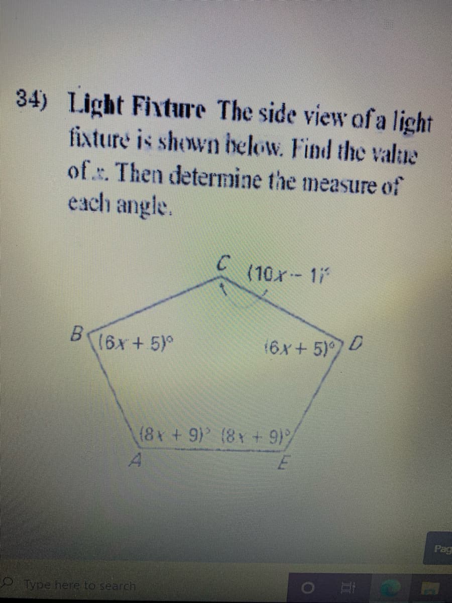 34) Light Fixture The side view ofa light
fixture is shown helow. Find the value
of . Then determine the measure of
each angle.
C
(10r- 1
B.
(6x+ 5)°
(6x + 5) D
(8x +9) (8Y + 9)%
Pag
Type here to search
