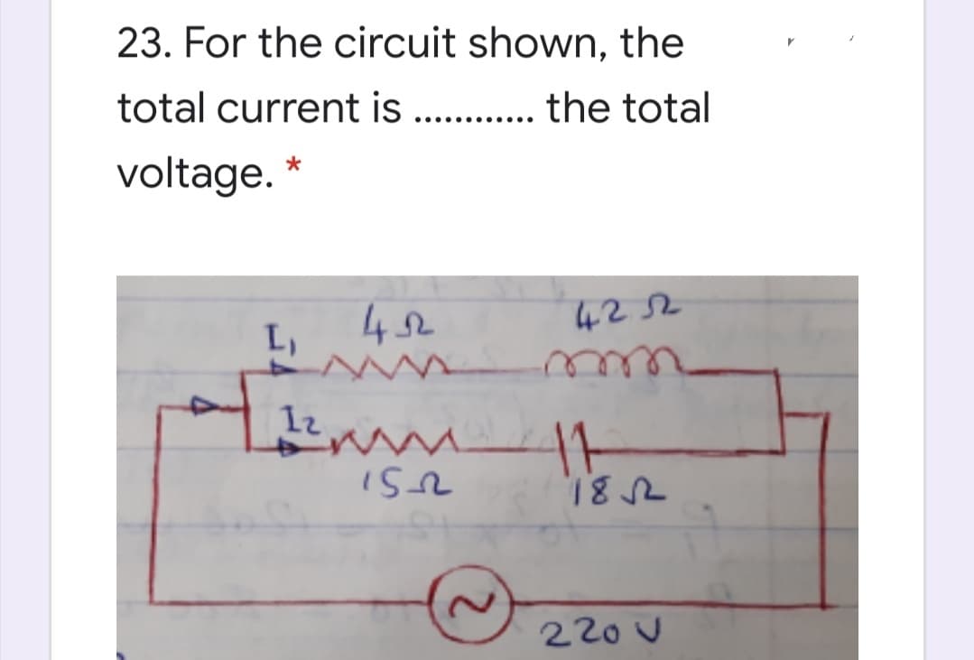 23. For the circuit shown, the
total current is . . the total
voltage.
42
422
L,
182
VSI
2.
220 U
