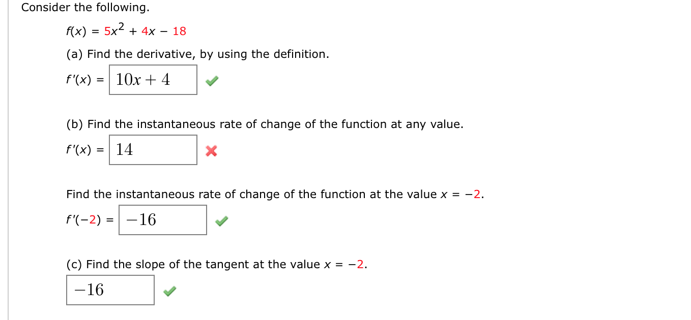 Consider the following.
f(x) = 5x2 + 4x – 18
(a) Find the derivative, by using the definition.
f'(x)
10x + 4
